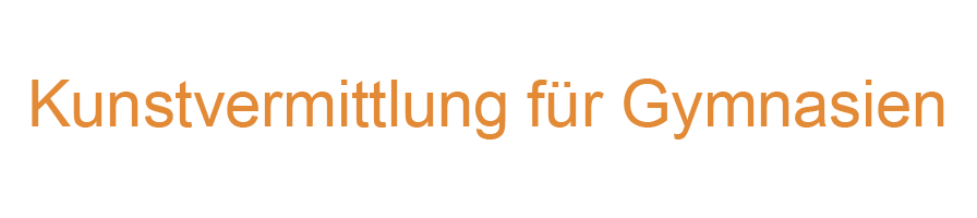 Kunstvermittlung für Gymnasien Kunstvermittlung für Gymnasien